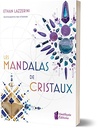 Les mandalas de cristaux: Exploitez le pouvoir des cristaux et de la géométrie sacrée pour manifester l'abondance, la guérison et la protection