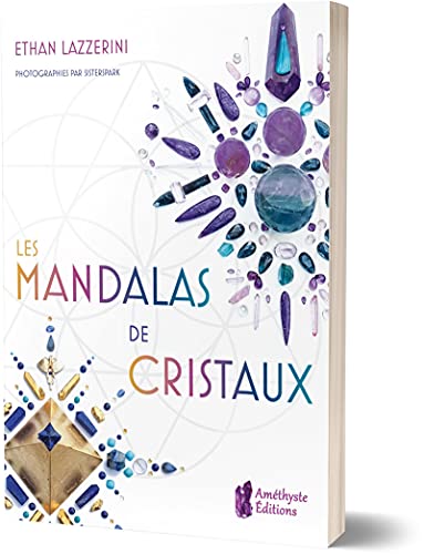 Les mandalas de cristaux: Exploitez le pouvoir des cristaux et de la géométrie sacrée pour manifester l'abondance, la guérison et la protection