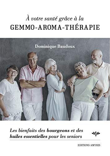 À votre santé grâce à la gemmo-aroma-thérapie - Dominique Baudoux