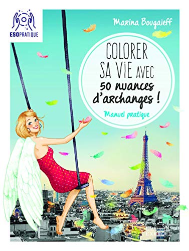 Colorer sa vie avec 50 nuances d'archanges : Manuel pratique