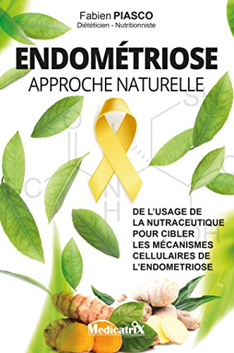 Endométriose - Approche naturelle - De l'usage de la nutraceutique pour cibler les mécanismes cellulaires de l'endométriose - Fabien Piasco