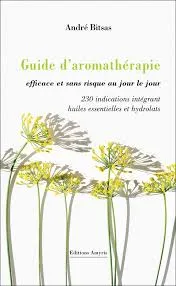 Guide d'aromathérapie efficace et sans risque au jour le jour - Bitsas André