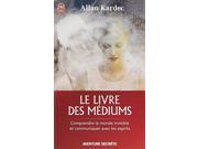 Le livre des médiums: Comprendre le monde invisible et communiquer avec les esprits - Allan Kardec