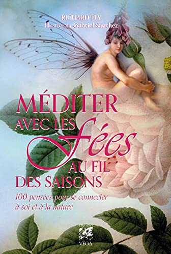 Méditer avec les fées au fil des saisons: 100 pensées pour se connecter à soi et à la nature