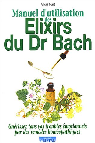 Manuel d’Utilisation des Élixirs Floraux du Dr Bach – Guide Complet des Fleurs de Bach - Alicia Hart