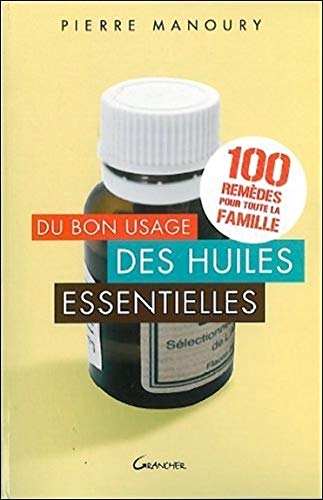 Du Bon Usage des Huiles Essentielles – Guide Pratique d’Aromathérapie Familiale